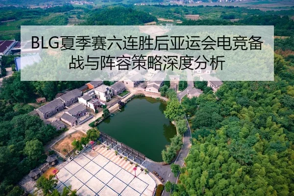 BLG夏季赛六连胜后亚运会电竞备战与阵容策略深度分析