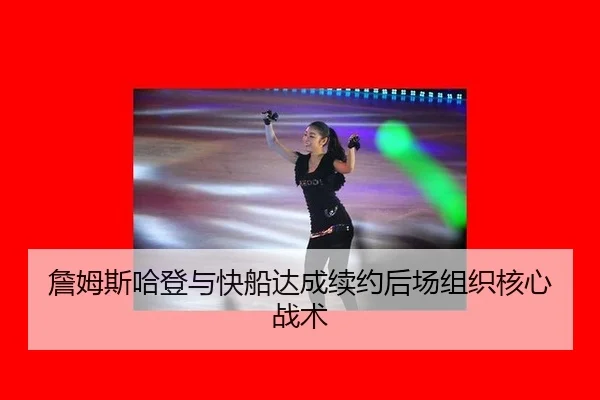 詹姆斯哈登与快船达成续约后场组织核心战术